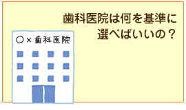 歯科医院は何を基準に選べばいいの？