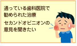 通っている歯科医院で勧められた治療。セカンドオピニオンの意見を聞きたい