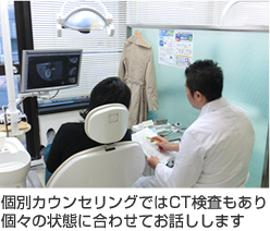 個別カウンセリングではＣＴ検査もあり、個々の状態に合わせてお話しします