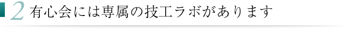 有心会には専属の技工ラボがあります