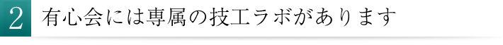 有心会には専属の技工ラボがあります