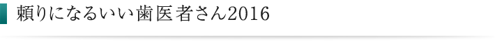 頼りになるいい歯医者さん2016